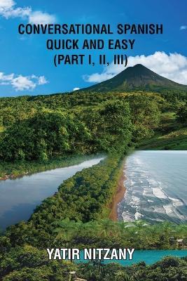 Conversational Spanish Quick and Easy - Part 1, 2, and 3 - Yatir Nitzany - cover