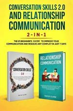 Conversation Skills 2.0 and Relationship Communication 2-in-1: The #1 Beginner's Guide Set to Improve Your Communication and Resolve Any Conflict in Just 7 days
