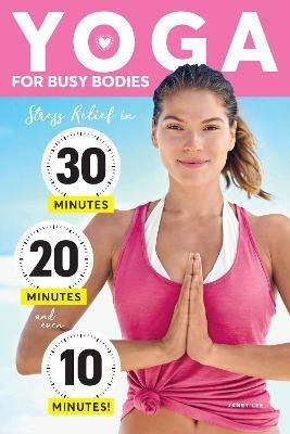 Yoga For Busy Bodies: Stress Relief in 30, 20 & 10 Minutes - Janet Lee - cover