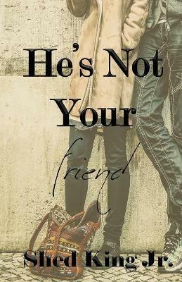 He's Not Your Friend - Shed King - cover