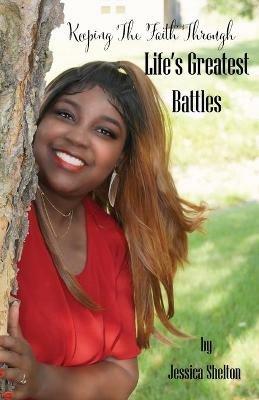 Keeping the Faith Through Life's Greatest Battles - Jessica Shelton - cover