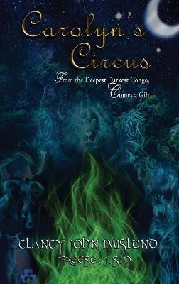Carolyn's Circus: From The Deepest Darkest Congo, Comes a Gift - Clancy Imislund,P Freese J S - cover