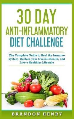 30 Day Anti- Inflammatory Challenge: The Complete Guide to Heal your Immune System, Restore your Overall Health, and Live a Healthier Lifestyle - Brandon Henry - cover