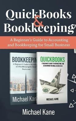 Bookkeeping and QuickBooks: A Beginner's Guide to Accounting and Bookkeeping for Small Business - Michael Kane - cover