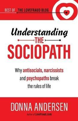 Understanding the Sociopath: Why antisocials, narcissists and psychopaths break the rules of life - Donna Andersen - cover