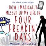 How I Magically Messed Up My Life in Four Freakin' Days