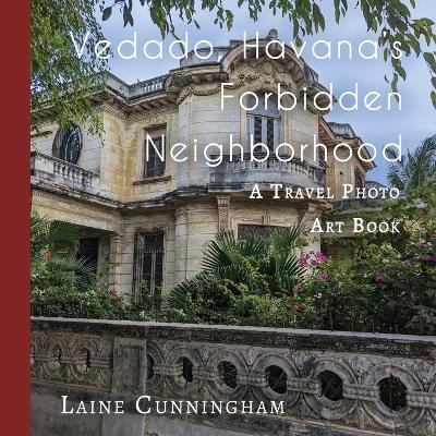 Vedado, Havana's Forbidden Neighborhood: A Travel Photo Art Book - Laine Cunningham - cover