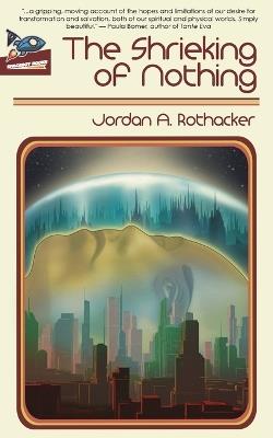 The Shrieking of Nothing - Jordan A Rothacker - cover