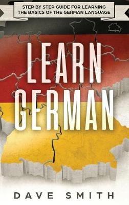 Learn German: Step by Step Guide For Learning The Basics of The German Language - Dave Smith - cover