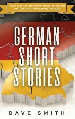 German Short Stories: 8 Easy to Follow Stories with English Translation For Effective German Learning Experience - Dave Smith - cover