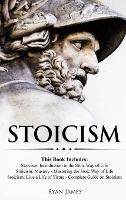 Stoicism: 3 Books in One - Stoicism: Introduction to the Stoic Way of Life, Stoicism Mastery: Mastering the Stoic Way of Life, Stoicism: Live a Life ... on Stoicism (Stoicism Series) (Volume 4) - Ryan James - cover