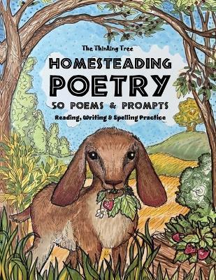 Homesteading Poetry - 50 Poems & Prompts: Reading, Writing & Spelling Practice - The Thinking Tree - Sarah Janisse Brown - cover