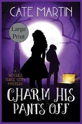Charm His Pants Off: A Witches Three Cozy Mystery - Cate Martin - cover