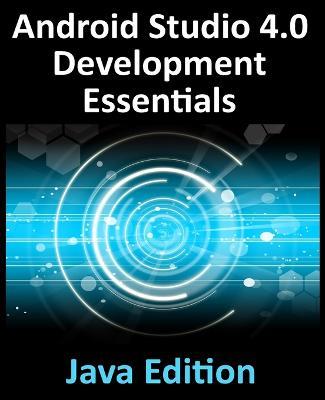 Android Studio 4.0 Development Essentials - Java Edition: Developing Android Apps Using Android Studio 4.0, Java and Android Jetpack - Neil Smyth - cover