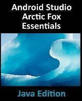 Libro in inglese Android Studio Arctic Fox Essentials - Java Edition: Developing Android Apps Using Android Studio 2020.31 and Java  - Neil Smyth