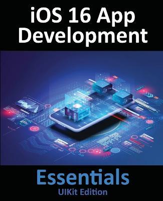 iOS 16 App Development Essentials - UIKit Edition: Learn to Develop iOS 16 Apps with Xcode 14 and Swift - Neil Smyth - cover