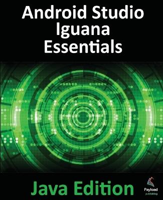 Android Studio Iguana Essentials - Java Edition: Developing Android Apps Using Android Studio 2023.2.1 and Java - Neil Smyth - cover