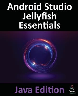 Android Studio Jellyfish Essentials - Java Edition: Developing Android Apps Using Android Studio 2023.3.1 and Java - Smyth - cover