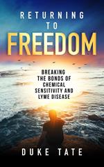 Returning to Freedom: Breaking the Bonds of Chemical Sensitivity and Lyme Disease