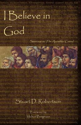 I Believe in God: Sermons from The Apostles' Creed - Stuart D Robertson - cover