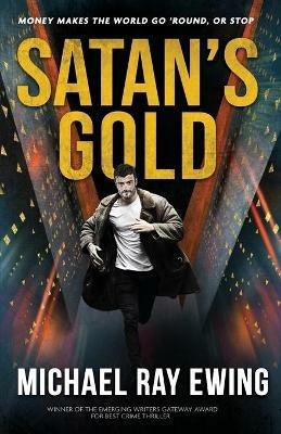 Satan's Gold: Money makes the world go 'round. Or stop. - Michael Ray Ewing - cover