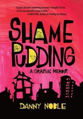 Shame Pudding: A Graphic Memoir - Danny Noble - cover