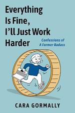 Everything is Fine, I'll Just Work Harder: Confessions of a Former Badass