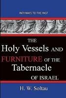The Holy Vessels and Furniture of the Tabernacle of Israel: Path Ways To The Past - H W Soltau - cover