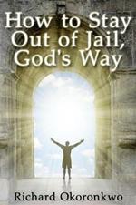 How to Stay Out of Jail, God's Way.