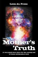 The Mother's Truth: A very good news story for the coming end of times, taking place soon