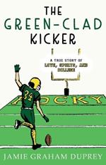 The Green-Clad Kicker: A True Story of Love, Sports, and College