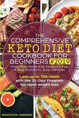 The Comprehensive Keto Diet Cookbook for Beginners: Jump Start Guide with Delectable Fast & Easy Recipes for Busy lifestyles - Lose up to 7ltb/week with the 21-Day Program for rapid weight loss - Anastasia Hawkins - cover