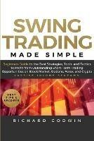 Swing Trading Made Simple: Beginners Guide to the Best Strategies, Tools and Tactics to Profit from Outstanding Short-Term Trading Opportunities on Stock Market, Options, Forex, and Crypto