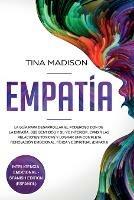 Empatia: La Guia para Desarrollar el Poderoso Don de la Empatia, sus Sentidos y su Yo Interior, Evadir las Relaciones Toxicas y Lograr una Completa Renovacion Emocional, Fisica y Espiritual (Empath) - Tina Madison - cover