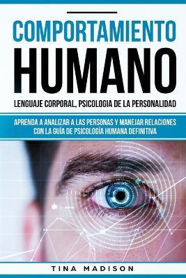 Comportamiento humano, Lenguaje corporal, Psicologia de la Personalidad: Aprenda a Analizar a las Personas y Manejar Relaciones con la Guia de Psicologia Humana Definitiva (Libro en espanol/ Spanish) - Tina Madison - cover