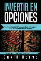 Invertir en Opciones: Aprenda las mejores Estrategias y la Psicologia correcta para obtener Grandes Beneficios con el Trading de Opciones Binarias, ETF y sobre Acciones y Futures (Version en Espanol) - David Reese - cover