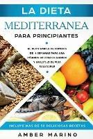 La Dieta Mediterranea para Principiantes: El Plan Simple de Comidas de 4 Semanas para una Perdida de Peso Duradera y un Estilo de Vida Saludable. Incluye mas de 50 Deliciosas Recetas. Espanol/ Spanish - Amber Marino - cover