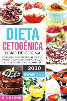 Dieta Cetogenica - Libro de Cocina: Recetas Faciles y Deliciosas de Tortas, Postres y Dulces de 5 Ingredientes que Novatos y Expertos pueden Preparar. PIERDE HASTA 24 LIBRAS! - Skinner Clay - cover