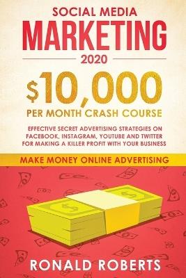 Social Media Marketing #2020: $10,000/month Crash Course Effective Secret Advertising Strategies on Facebook, Instagram, YouTube and Twitter for making a Killer Profit with Your Business - Roberts Ronald - cover
