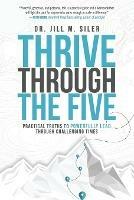 Thrive Through the Five: Practical Truths to Powerfully Lead through Challenging Times - Jill Siler - cover