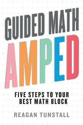 Guided Math AMPED: Five Steps to Your Best Math Block - Reagan Tunstall - cover