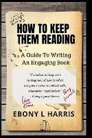 How to Keep Them Reading: A Guide to Writing an Engaging Nonfiction Book - Ebony L Harris - cover