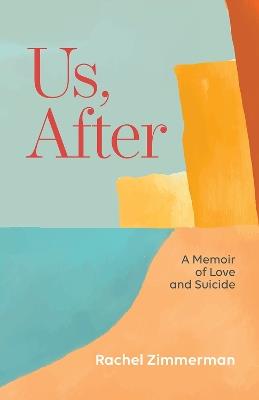 Us, After: A Memoir of Love and Suicide - Rachel Zimmerman - cover