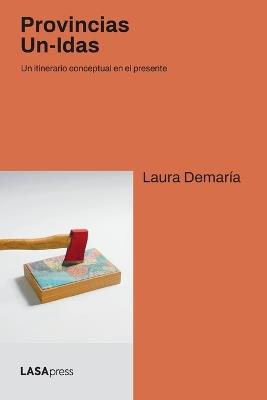Provincias Un-Idas: Un itinerario conceptual en el presente - Laura Demaría - cover