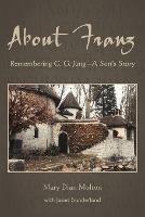 About Franz: Remembering C. G. Jung-A Son's Story - Mary Dian Molton - cover