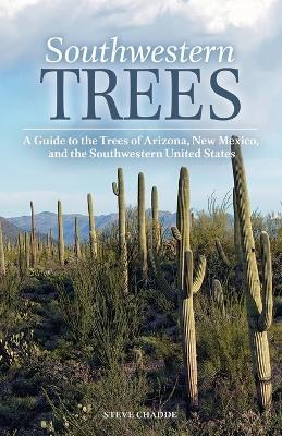 Southwestern Trees: A Guide to the Trees of Arizona, New Mexico, and the Southwestern United States - Steve W Chadde - cover
