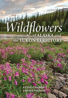 Wildflowers of Alaska and the Yukon Territory - Steve Chadde,Louise Potter - cover