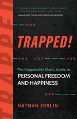 Trapped!: The Responsible Man's Guide to Personal Freedom and Happiness