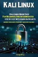 Kali Linux: Kali Linux Made Easy For Beginners And Intermediates; Step By Step With Hands On Projects (Including Hacking and Cybersecurity Basics with Kali Linux) - Berg Craig - cover