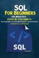 SQL For Beginners: SQL Made Easy; A Step-By-Step Guide to SQL Programming for the Beginner, Intermediate and Advanced User (Including Projects and Exercises) - Berg Craig - cover